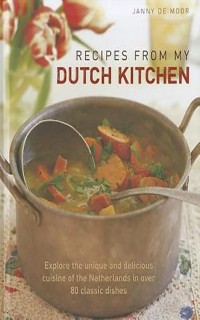 Recipes from My Dutch Kitchen: Explore the Unique and Delicious Cuisine of the Netherlands in Over 80 Classic Dishes