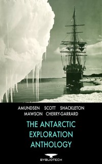 The Antarctic Exploration Anthology: The Personal Accounts of the Great Antarctic Explorers