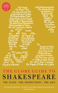 The Globe Guide to Shakespeare: The Plays, the Productions, the Life