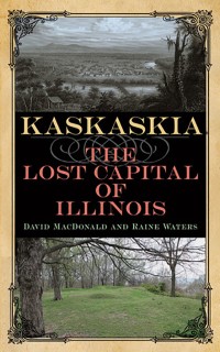 Kaskaskia: The Lost Capital of Illinois