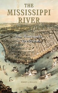 The Mississippi River in Maps & Views: From Lake Itasca to the Gulf of Mexico