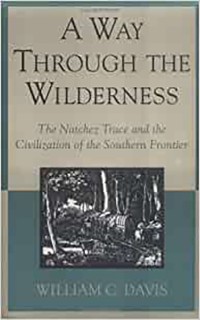 Way Through the Wilderness: The Natchez Trace and the Civilization of the Southern Frontier